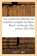 Les Confessions Delicates Des Veritables Nymphes Du Palais-Royal, Ecrites Par Elles-Memes