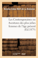 Les Contemporaines, Ou Aventures Des Plus Jolies Femmes de l'?ge Pr?sent: Choix Des Plus Caract?ristiques de Ces Nouvelles Pour l'?tude Des Moeurs ? La Fin Du Xviiie Si?cle