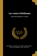 Les Contes D'Hoffmann: Opera Fantastique En 4 Actes