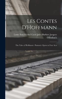 Les Contes D'Hoffmann: The Tales of Hoffmann: Fantastic Opera in Four Acts - Offenbach, Jules Barbier Michel Carr