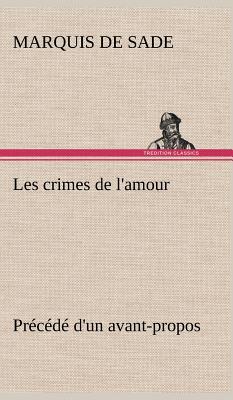 Les crimes de l'amour Prcd d'un avant-propos, suivi des ides sur les romans, de l'auteur des crimes de l'amour  Villeterque, d'une notice bio-bibliographique du marquis de Sade: l'homme et ses crits et du discours prononc par le marquis de Sade  l - Sade, Marquis de