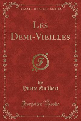 Les Demi-Vieilles (Classic Reprint) - Guilbert, Yvette