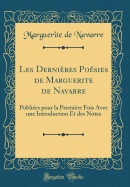 Les Dernires Posies de Marguerite de Navarre: Publies Pour La Premire Fois Avec Une Introduction Et Des Notes (Classic Reprint)