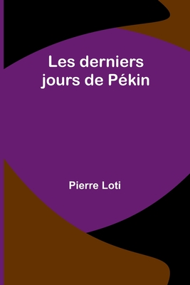 Les Derniers Jours de Pekin - Loti, Pierre