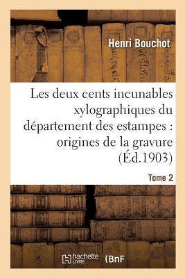 Les Deux Cents Incunables Xylographiques Du Dpartement Des Estampes, Origines de la Gravure Tome 2 - Bouchot, Henri