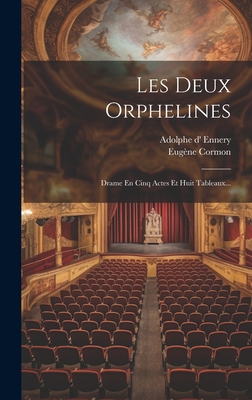 Les Deux Orphelines: Drame En Cinq Actes Et Huit Tableaux... - Ennery, Adolphe D', and Cormon, Eug?ne