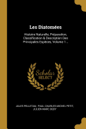 Les Diatomes: Histoire Naturelle, Prparation, Classification & Description Des Principales Espces, Volume 1...