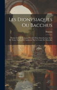 Les Dionysiaques Ou Bacchus: Pome Grec Et Franais, Prcd D'une Introduction, Suivi De Notes, Traduit Et Comment Par Le Comte De Marcellus