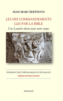 LES DIX COMMANDEMENTS LUS PAR LA BIBLE - Introduction Th?ologique au D?calogue - Pr?dications suivies - Berthoud, Jean-Marc