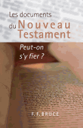 Les Documents Du Nouveau Testament: Peut-On s'y Fier ? (the New Testament Documents: Are They Reliable?)