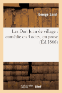 Les Don Juan de Village: Comedie En 3 Actes, En Prose