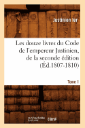 Les Douze Livres Du Code de l'Empereur Justinien, de la Seconde ?dition. Tome 2 (?d.1807-1810)