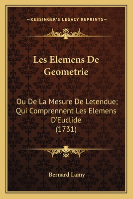 Les Elemens De Geometrie: Ou De La Mesure De Letendue; Qui Comprennent Les Elemens D'Euclide (1731) - Lamy, Bernard