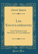 Les Encyclopdistes: Leurs Travaux, Leurs Doctrines, Et Leur Influence (Classic Reprint)