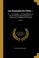 Les Ennades De Plotin ...: Tr. ... En Franais ... Et Prcdes De La Vie De Plotin Et Des Principes De La Thorie Des Intelligbles De Porphyre; Volume 2