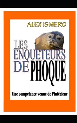 Les Enqueteurs de Phoque: Une comptence venue de l'intrieur - Ismero, Alex