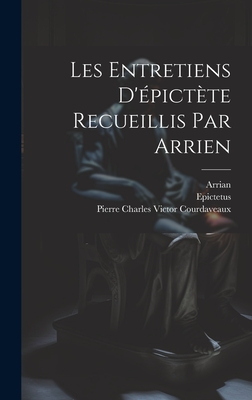 Les Entretiens d'?pict?te Recueillis Par Arrien - Epictetus, and Arrian, and Courdaveaux, Pierre Charles Victor