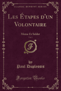 Les Etapes D'Un Volontaire, Vol. 1: Moine Et Soldat (Classic Reprint)