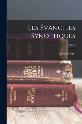 Les Evangiles Synoptiques; Tome 1 - Loisy, Alfred Firmin 1857-1940