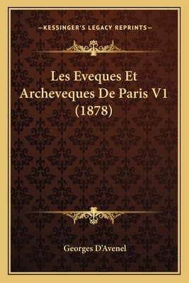 Les Eveques Et Archeveques de Paris V1 (1878) - D'Avenel, Georges