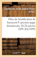 Les F?tes de B?atification Du Bienheureux Innocent V Premier Pape Dominicain: Couvent Des Dominicains d'Amiens, 26-28 Janvier 1899