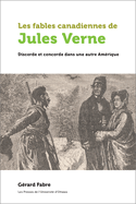 Les Fables Canadiennes de Jules Verne: Discorde Et Concorde Dans Une Autre Am?rique