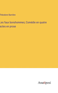 Les faux bonshommes; Comdie en quatre actes en prose