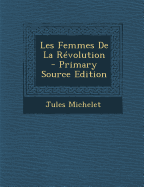 Les Femmes de La Revolution - Michelet, Jules