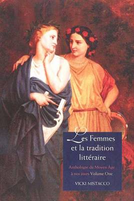 Les Femmes Et La Tradition Litteraire: Anthologie Du Moyen Age a Nos Jours Premiere Partie: Xiie-Xviiie Siecles - Mistacco, Vicki, Professor