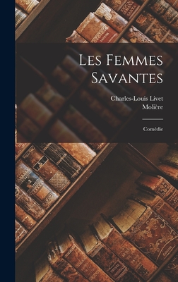 Les Femmes Savantes: Comdie - Molire, and Livet, Charles-Louis