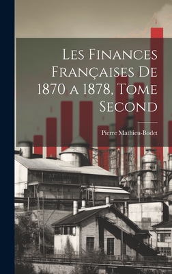 Les Finances Fran?aises de 1870 a 1878, Tome Second - Mathieu-Bodet, Pierre