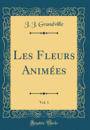 Les Fleurs Animees, Vol. 1 (Classic Reprint)