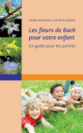 Les fleurs de Bach pour votre enfant: Un guide pour les parents