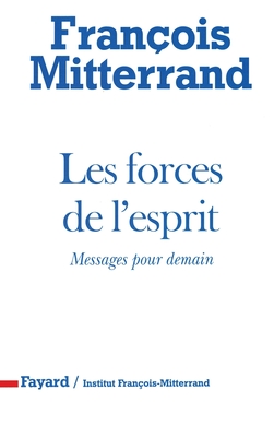 Les Forces de L'Esprit: Messages Pour Demain - Mitterrand, Francois