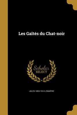 Les Gaites Du Chat-Noir - Lema?tre, Jules 1853-1914