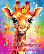 Les girafes les plus mignonnes - Livre de coloriage pour enfants - Sc?nes cr?atives de girafes mignonnes et amusantes: Des dessins charmants qui encouragent la cr?ativit? et l'amusement des enfants