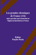 Les grandes chroniques de France (1/6); selon que elles sont conserves en l'Eglise de Saint-Denis en France