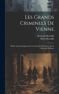 Les Grands Criminels de Vienne: Etude Anthropologique Des Cerveaux Et Des Cranes de La Collection Hoffman