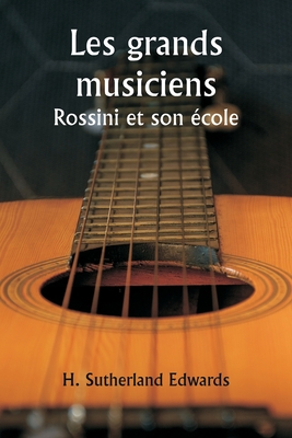 Les grands musiciens Rossini et son ?cole - Edwards, H Sutherland