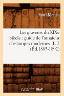 Les Graveurs Du Xixe Si?cle: Guide de l'Amateur d'Estampes Modernes. T. 2 (?d.1885-1892)