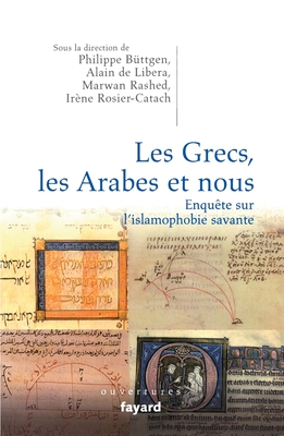 Les Grecs, les Arabes et nous. Enqu?te sur l'islamophobie savante - Rosier-Catach, Ir?ne