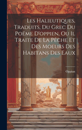 Les Halieutiques, Traduits, Du Grec Du Poeme D'Oppien, Ou Il Traite de La Peche Et Des Moeurs Des Habitans Des Eaux