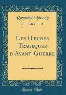 Les Heures Tragiques D'Avant-Guerre (Classic Reprint)