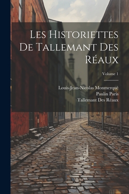 Les Historiettes de Tallemant Des R?aux; Volume 1 - Paris, Paulin, and Monmerqu?, Louis-Jean-Nicolas, and R?aux, Tallemant Des