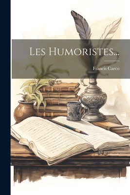 Les Humoristes... - Carco, Francis