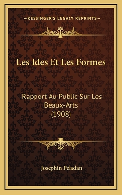 Les Ides Et Les Formes: Rapport Au Public Sur Les Beaux-Arts (1908) - Peladan, Josephin