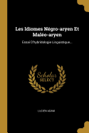 Les Idiomes Negro-Aryen Et Maleo-Aryen: Essai D'Hybridologie Linguistique...