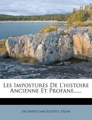 Les Impostures de L'Histoire Ancienne Et Profane...... - Lancellotti, Secondo, and Oliva