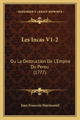 Les Incas V1-2: Ou La Destruction De L'Empire Du Perou (1777) - Marmontel, Jean Francois