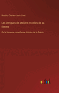 Les Intrigues de Moliere Et Celles de Sa Femme Ou La Fameuse Comedienne: Histoire de La Guerin